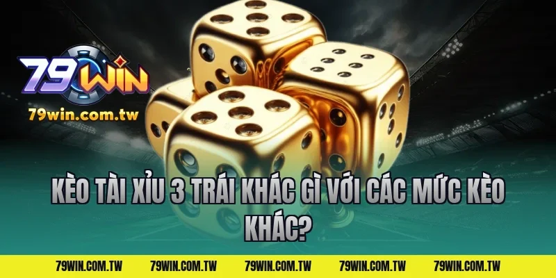 Kèo Tài Xỉu 3 Trái Khác Gì Với Các Mức Kèo Khác?