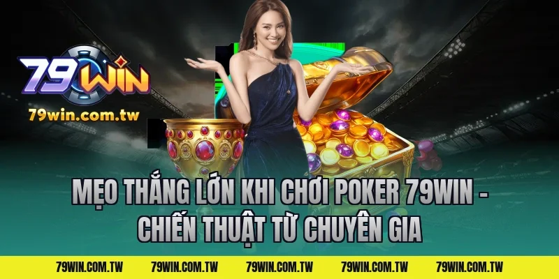 Mẹo Thắng Lớn Khi Chơi Poker 79Win – Chiến Thuật Từ Chuyên Gia
