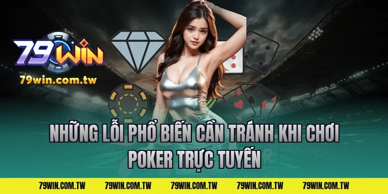 Những Lỗi Phổ Biến Cần Tránh Khi Chơi Poker Trực Tuyến